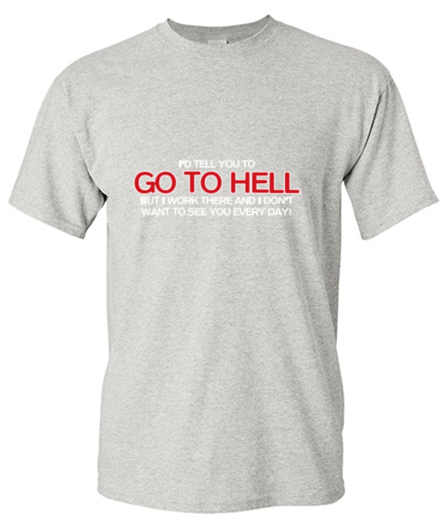 Funny T-Shirts design "I'd Tell You To Go To Hell But I Work There"