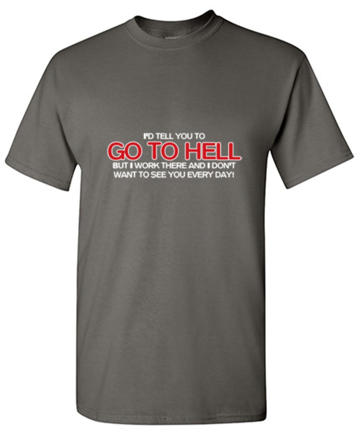 Funny T-Shirts design "I'd Tell You To Go To Hell But I Work There"