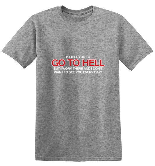 Funny T-Shirts design "I'd Tell You To Go To Hell But I Work There"