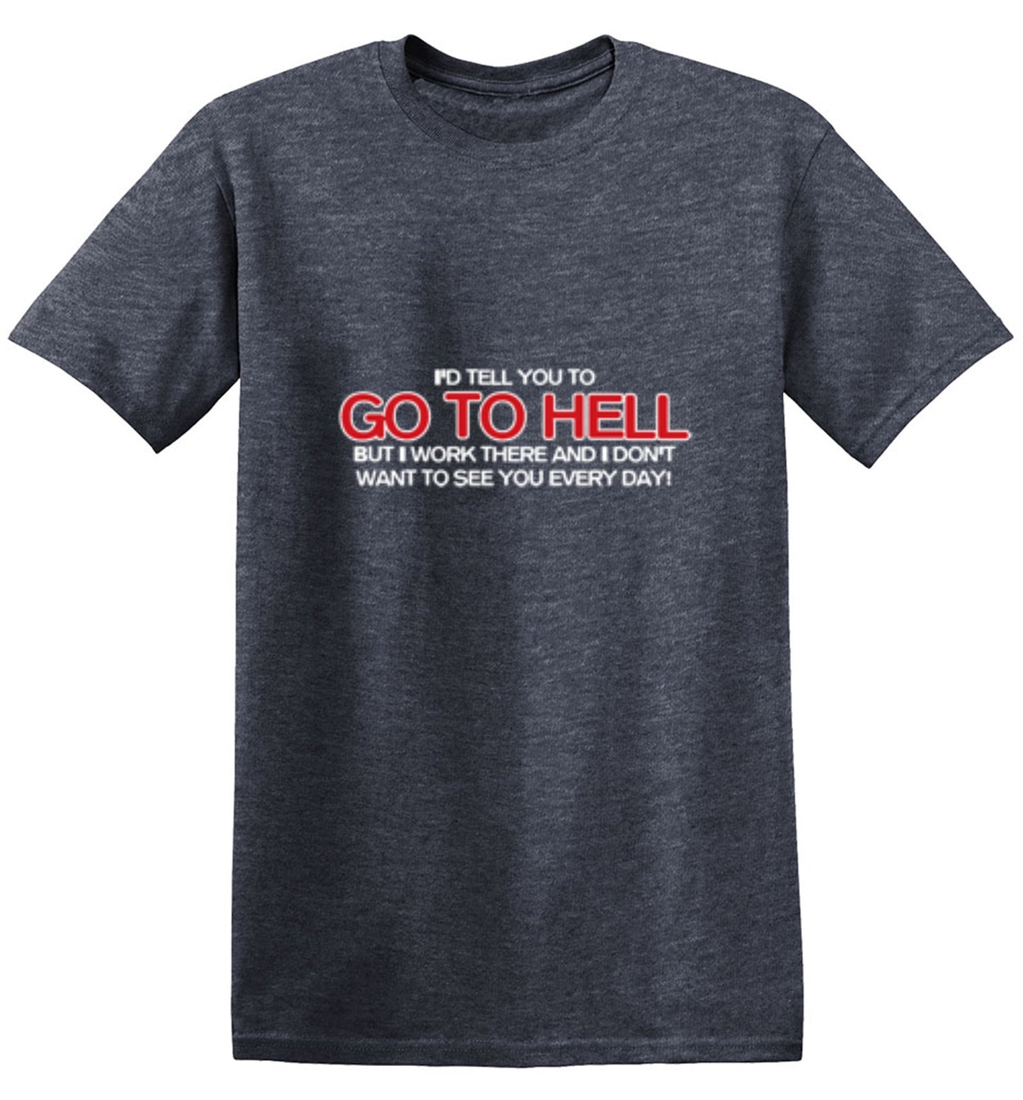 Funny T-Shirts design "I'd Tell You To Go To Hell But I Work There"