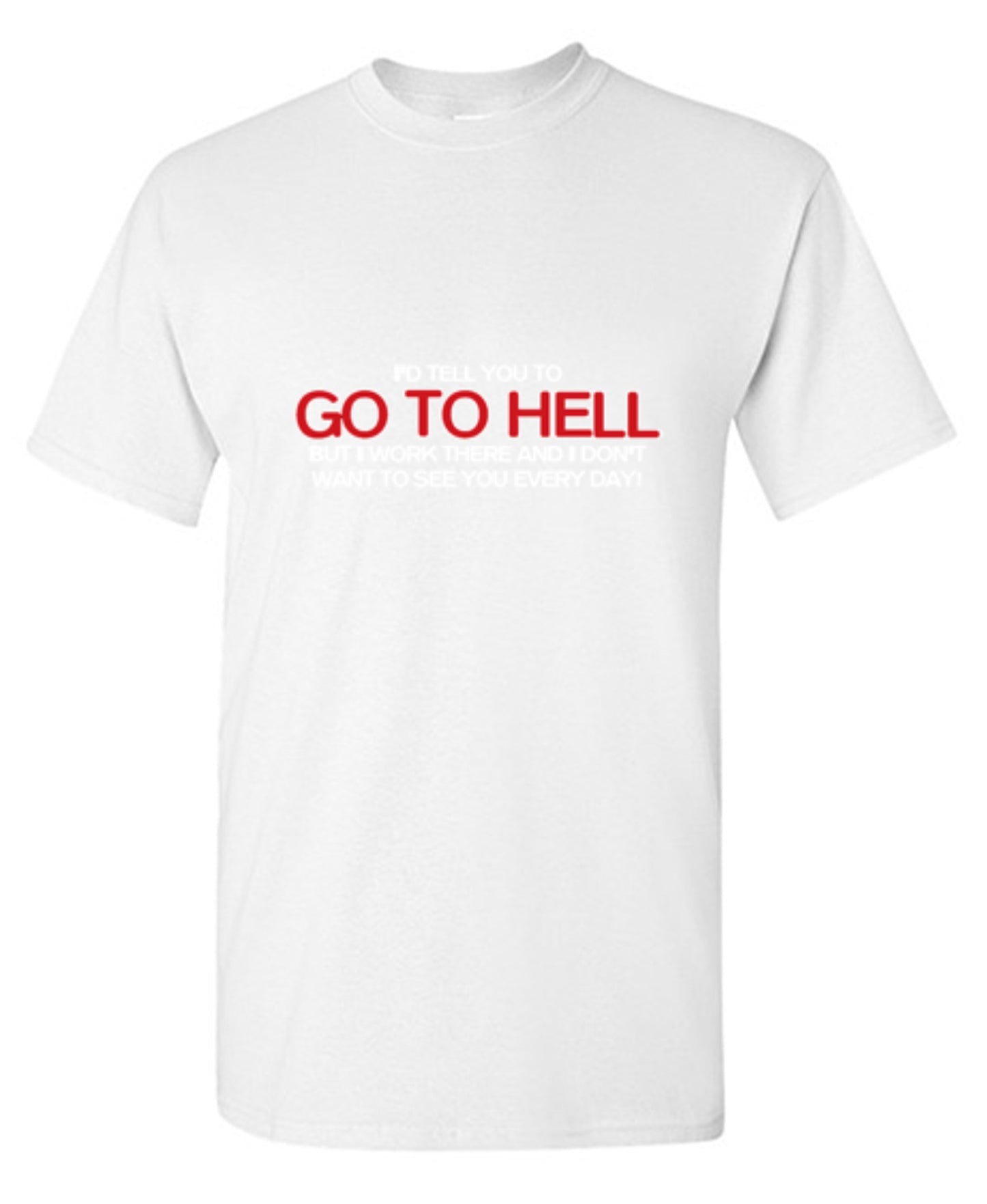 Funny T-Shirts design "I'd Tell You To Go To Hell But I Work There"