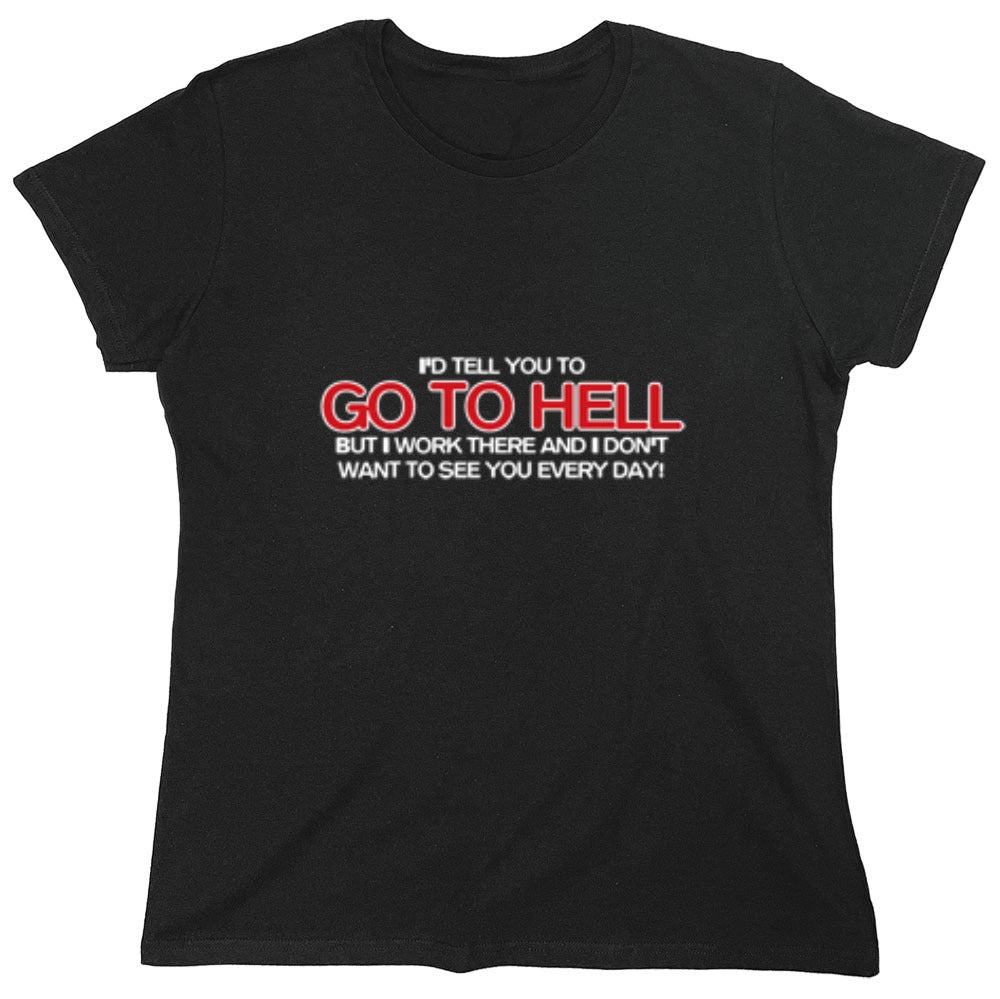 Funny T-Shirts design "I'd Tell You To Go To Hell But I Work There - Womens"