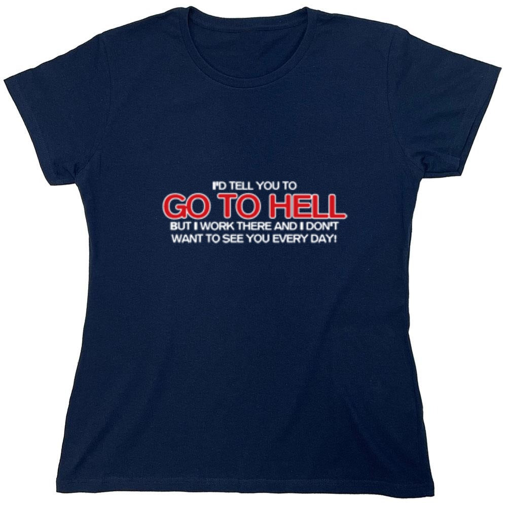 Funny T-Shirts design "I'd Tell You To Go To Hell But I Work There - Womens"