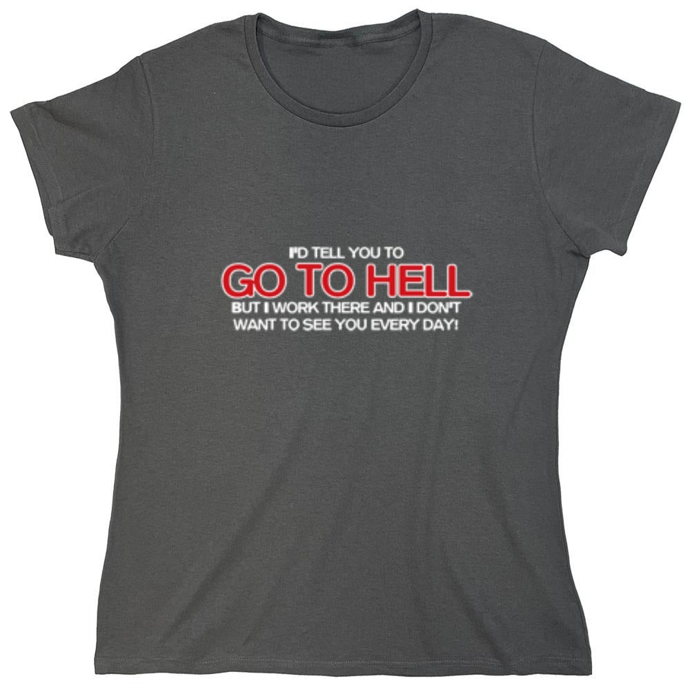 Funny T-Shirts design "I'd Tell You To Go To Hell But I Work There - Womens"