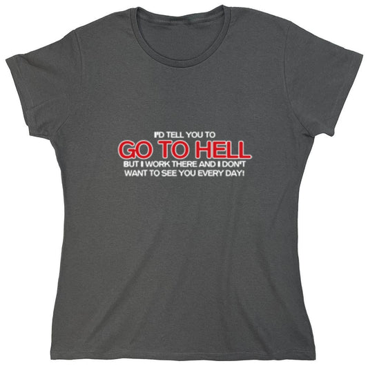 Funny T-Shirts design "I'd Tell You To Go To Hell But I Work There - Womens"