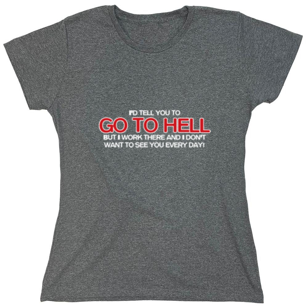Funny T-Shirts design "I'd Tell You To Go To Hell But I Work There - Womens"