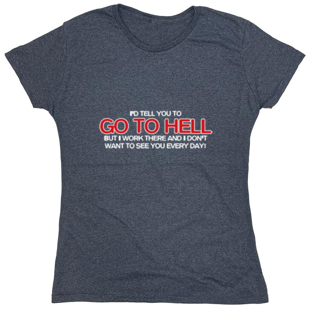 Funny T-Shirts design "I'd Tell You To Go To Hell But I Work There - Womens"