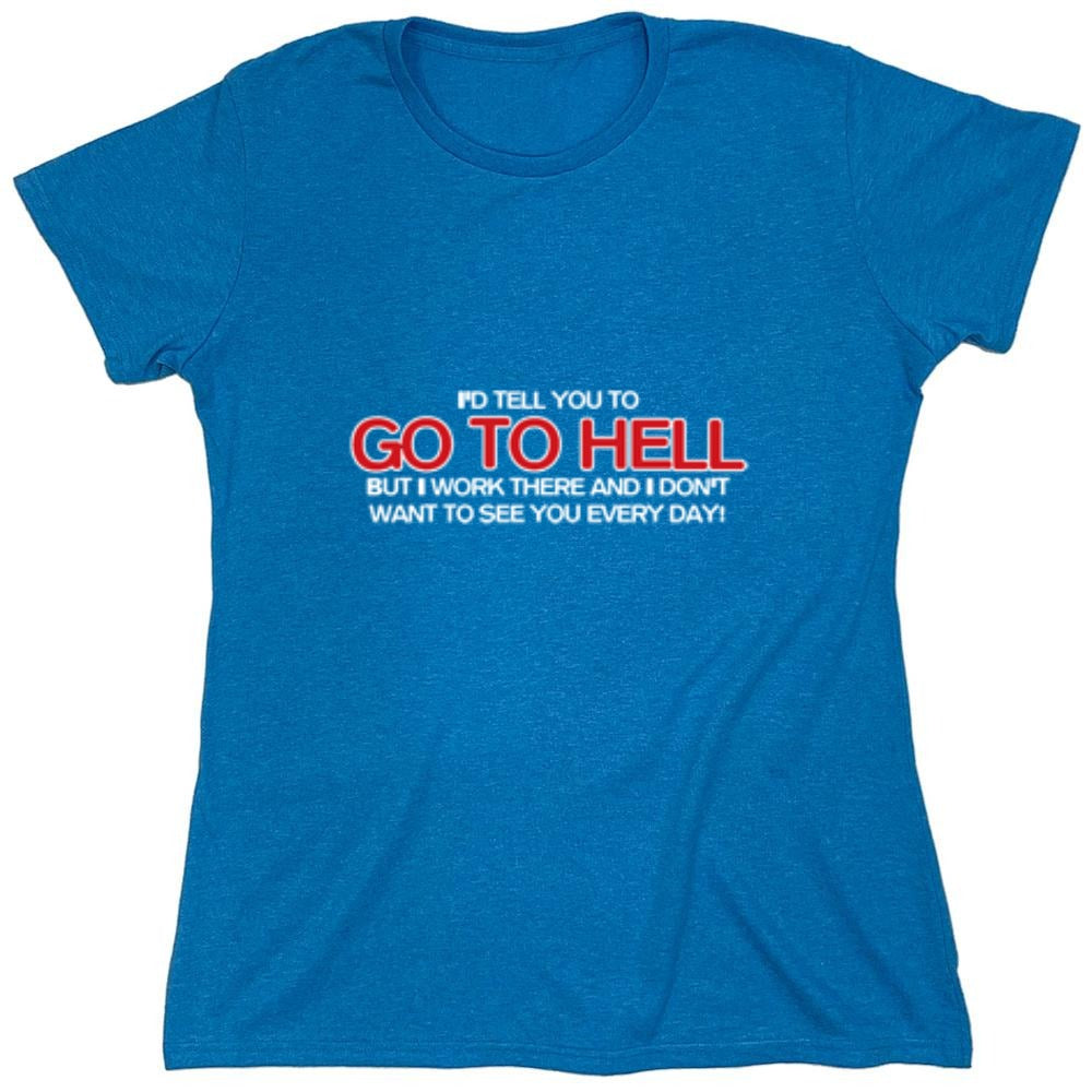Funny T-Shirts design "I'd Tell You To Go To Hell But I Work There - Womens"