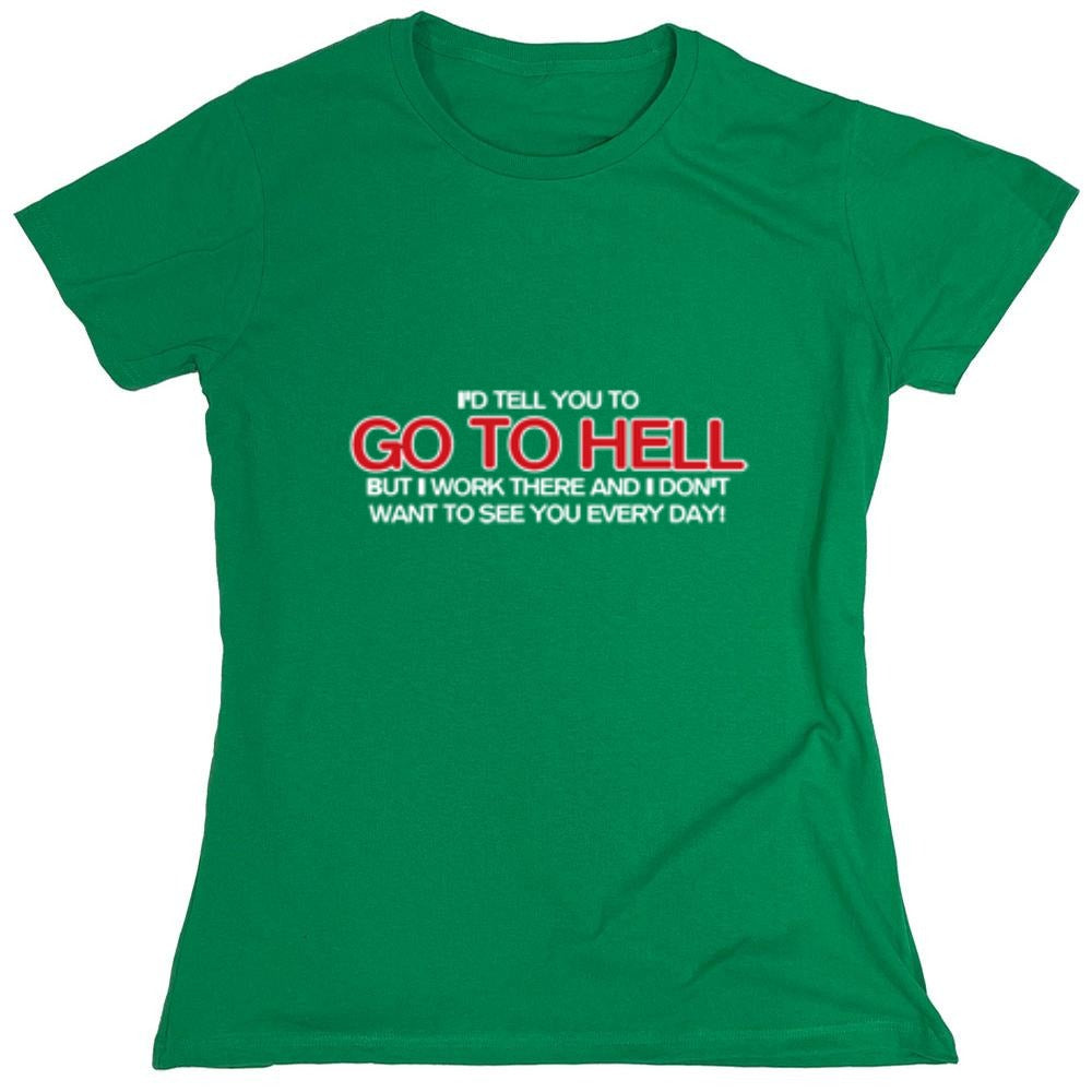 Funny T-Shirts design "I'd Tell You To Go To Hell But I Work There - Womens"