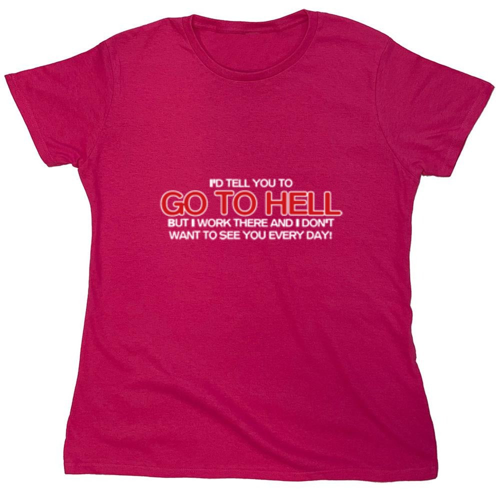 Funny T-Shirts design "I'd Tell You To Go To Hell But I Work There - Womens"