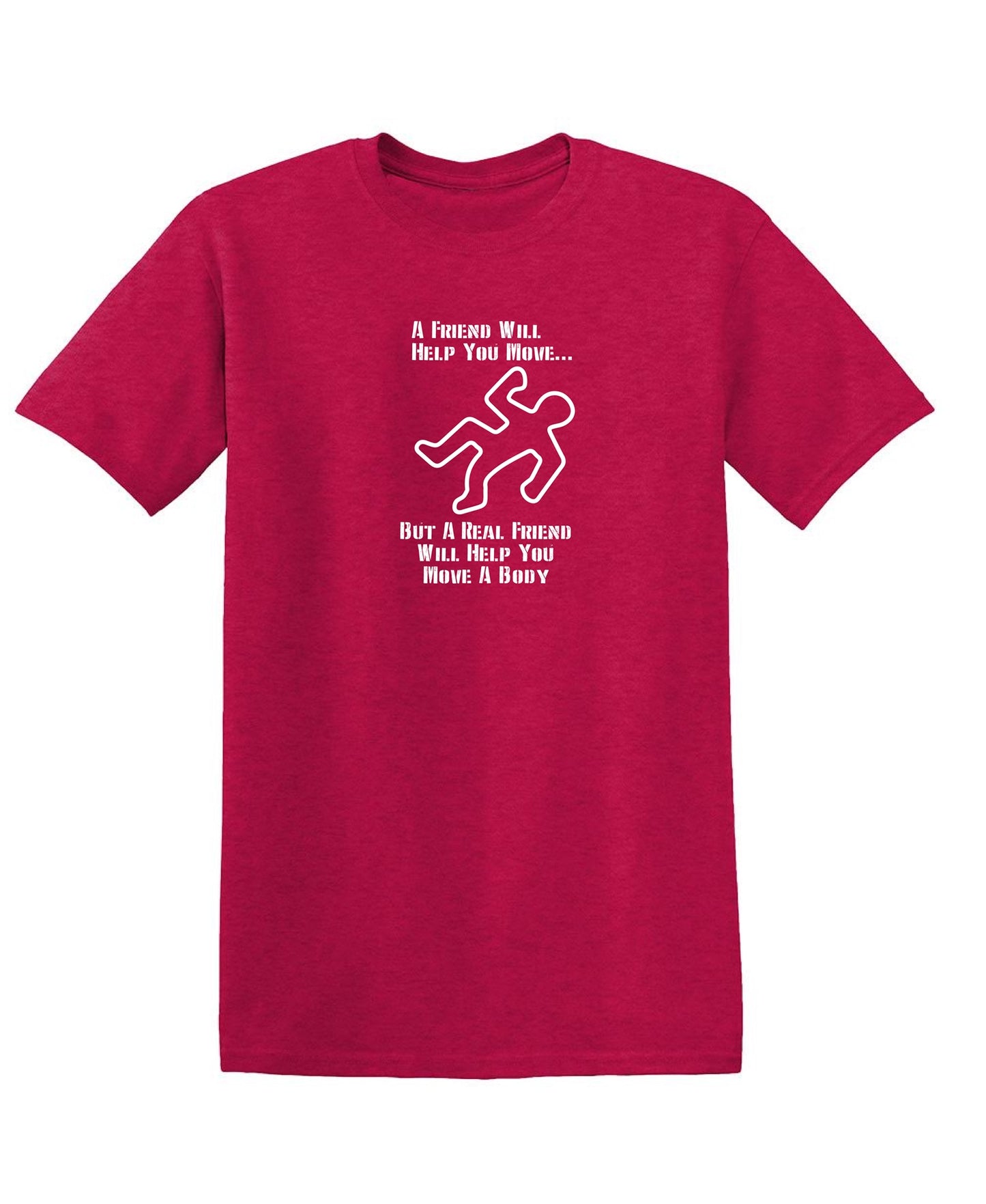 Funny T-Shirts design "A Friend Will Help You Move… But A Real Friend Will Help You Move A Body"