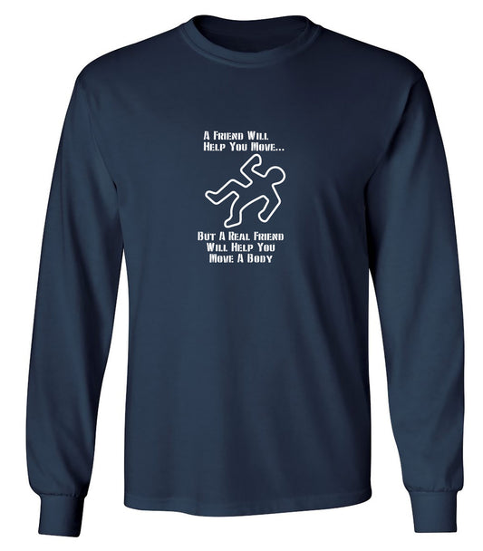 Funny T-Shirts design "A Friend Will Help You Move But A Real Friend Will Help You Move A Body - Long Sleeve"