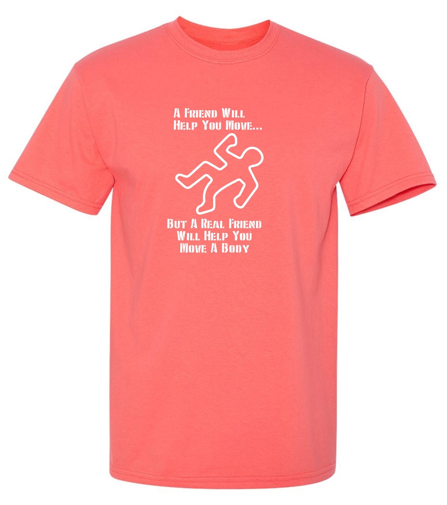 Funny T-Shirts design "A Friend Will Help You Move But A Real Friend Will Help You Move A Body"