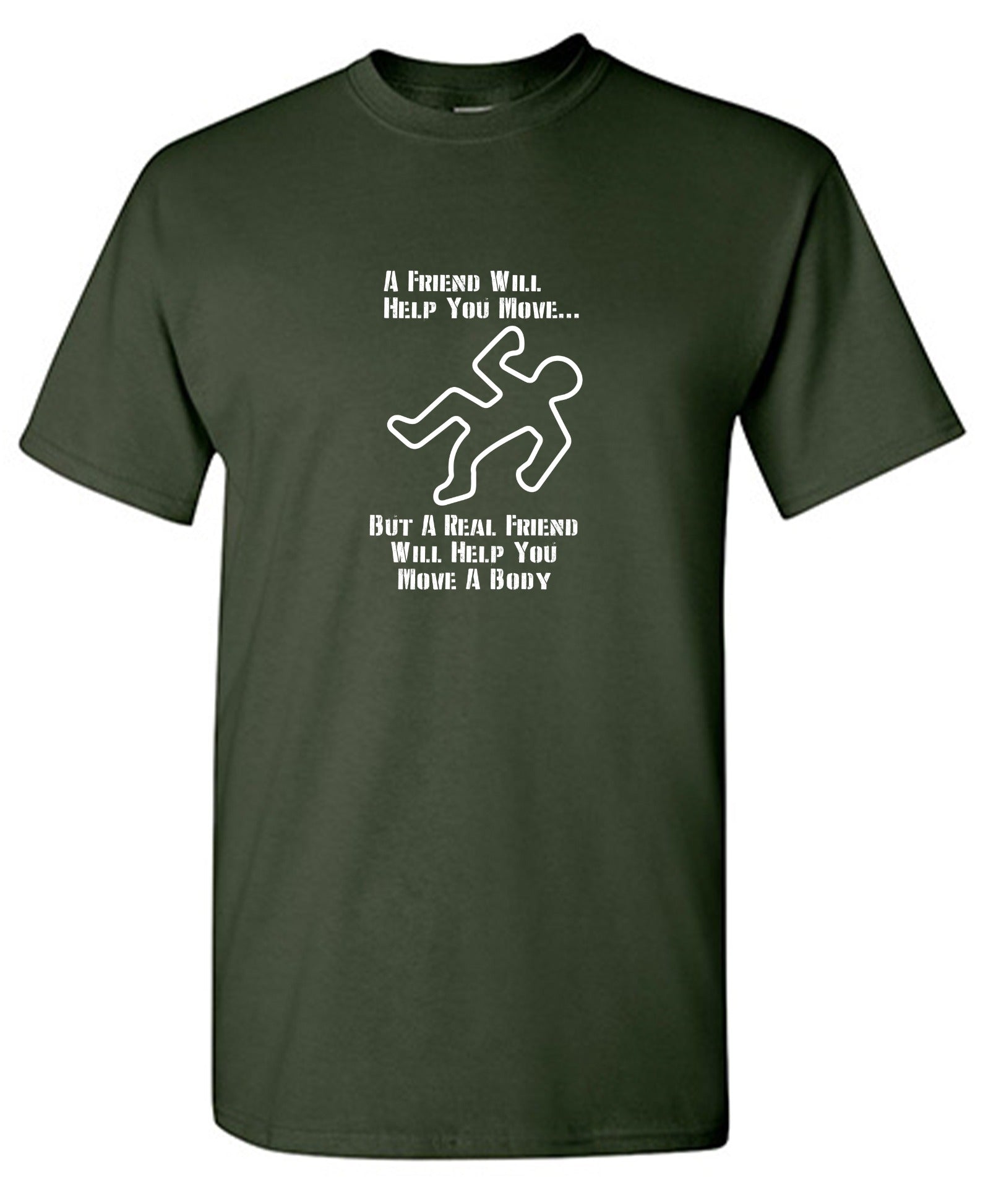 Funny T-Shirts design "A Friend Will Help You Move But A Real Friend Will Help You Move A Body"