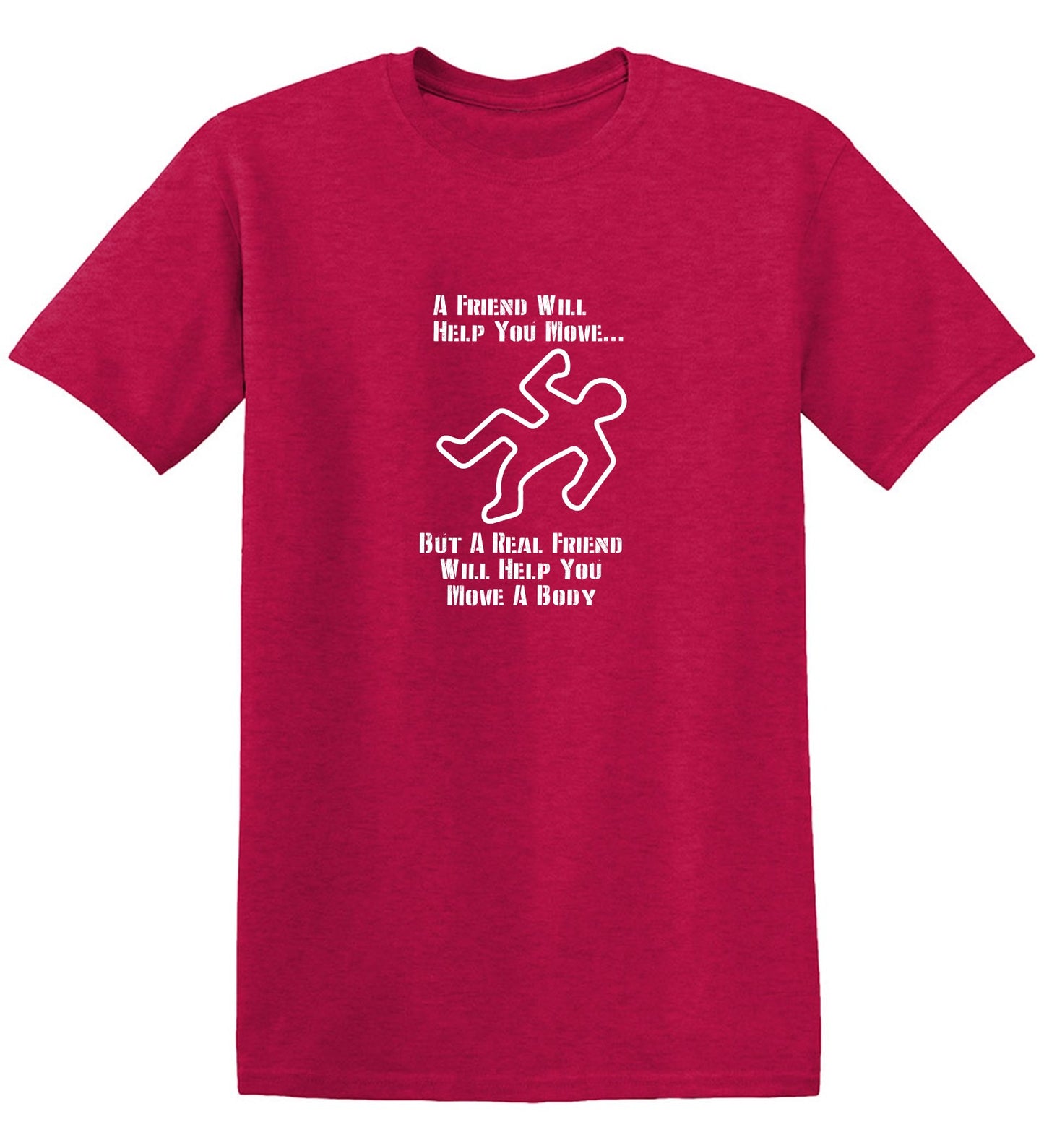 Funny T-Shirts design "A Friend Will Help You Move But A Real Friend Will Help You Move A Body"