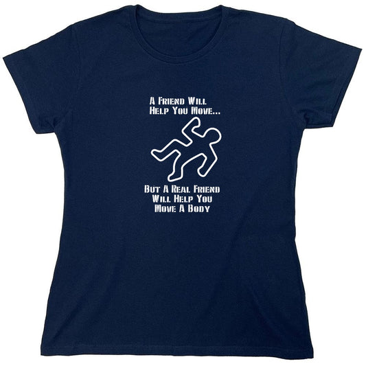 Funny T-Shirts design "A Friend Will Help You Move But A Real Friend Will Help You Move A Body - Womens"