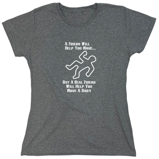 Funny T-Shirts design "A Friend Will Help You Move But A Real Friend Will Help You Move A Body - Womens"