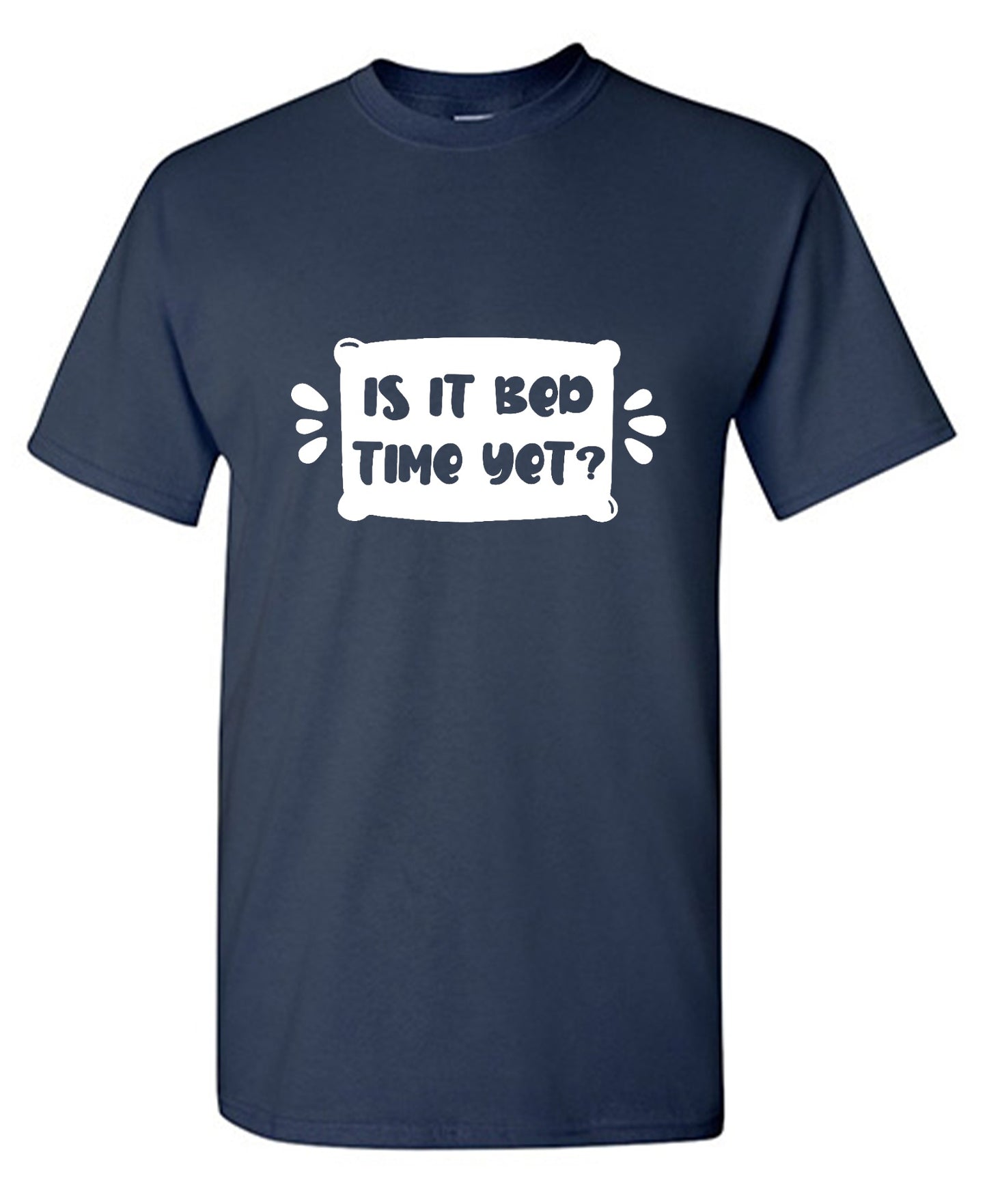 Funny T-Shirts design "Is It Bed Time Yet?"