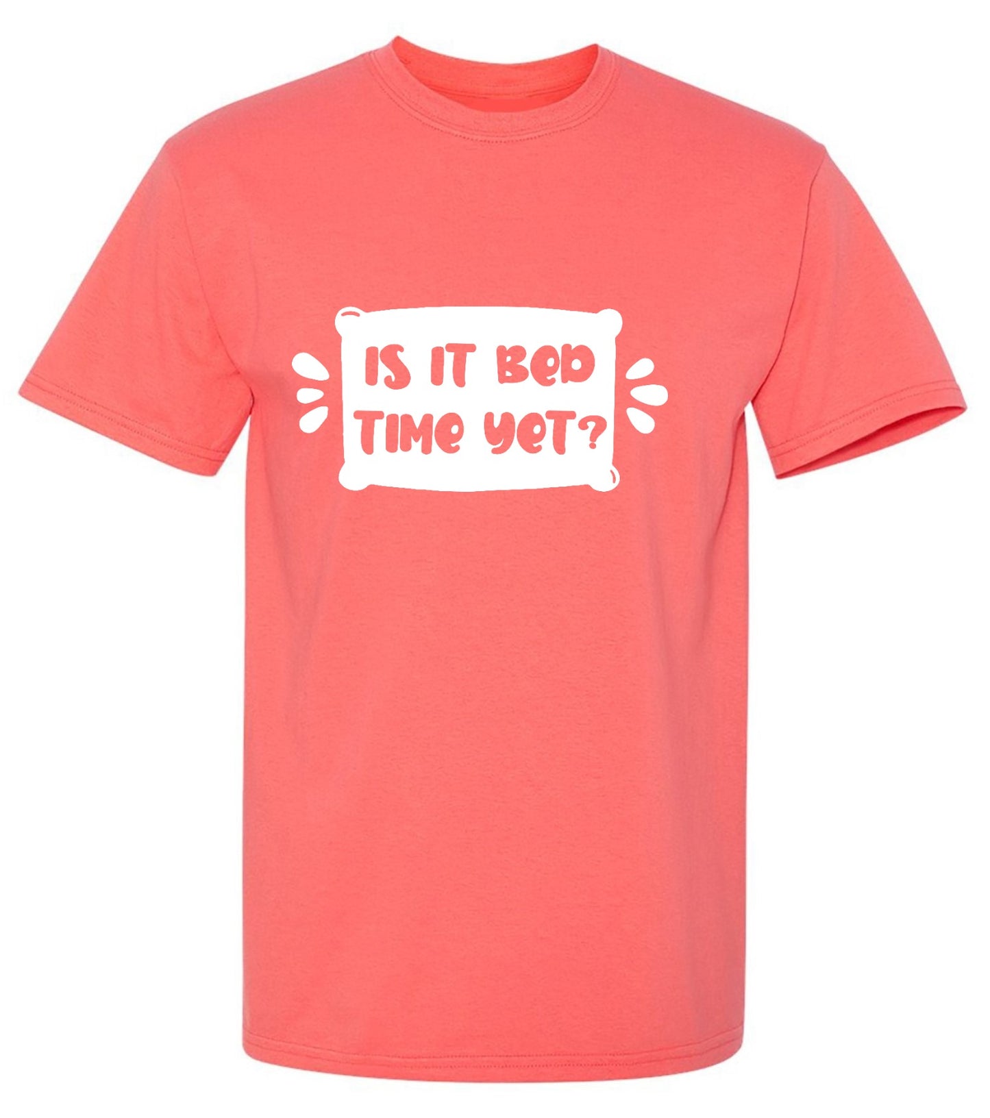 Funny T-Shirts design "Is It Bed Time Yet?"