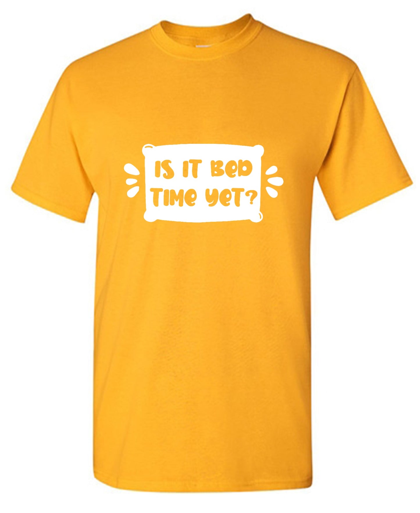 Funny T-Shirts design "Is It Bed Time Yet?"