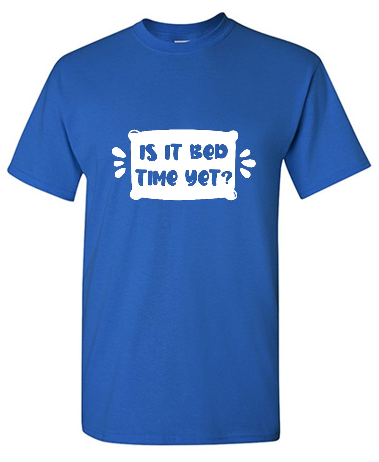 Funny T-Shirts design "Is It Bed Time Yet?"
