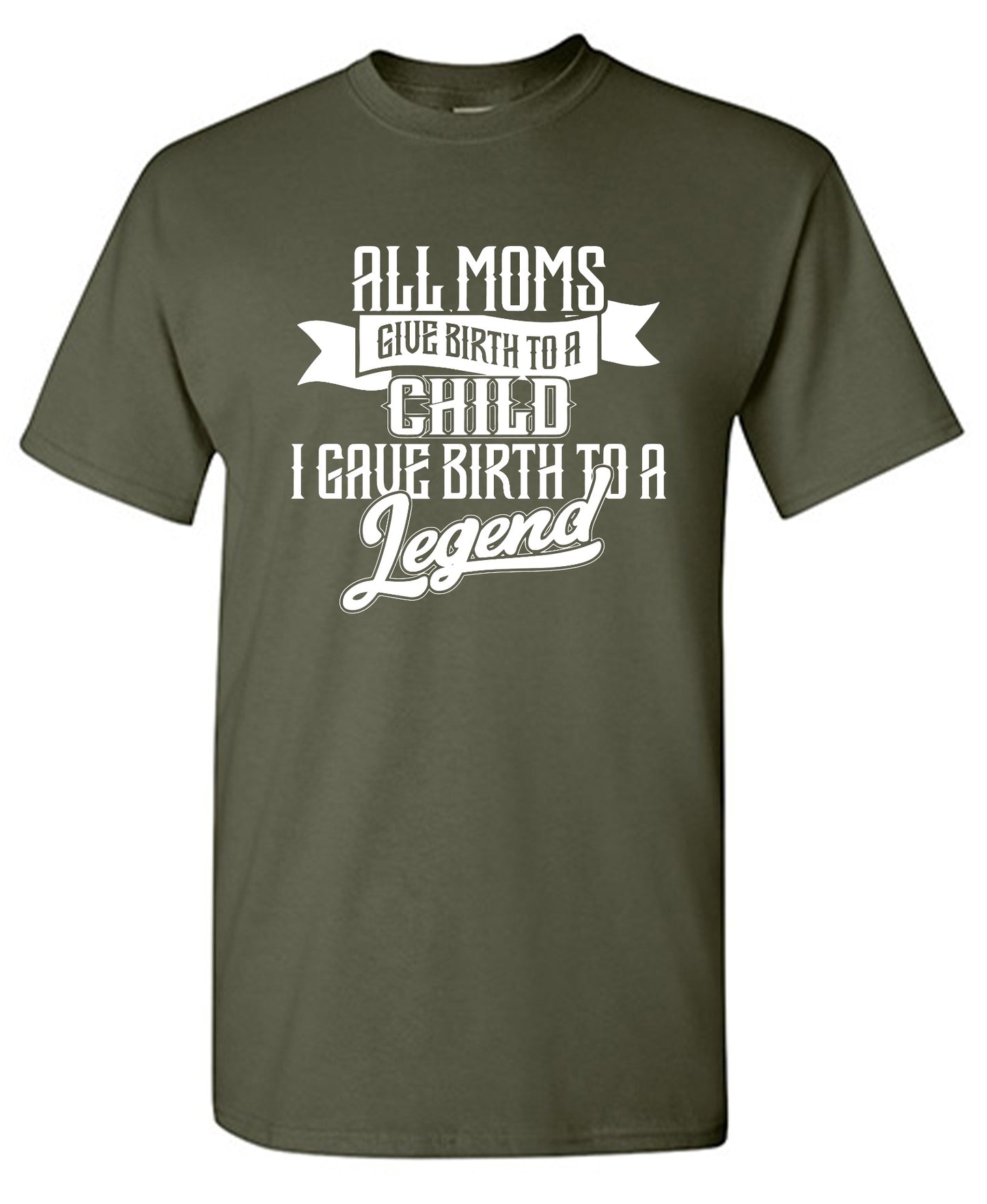 Funny T-Shirts design "All Moms Give Birth To A Child I Gave Birth To A Legend T-Shirt"