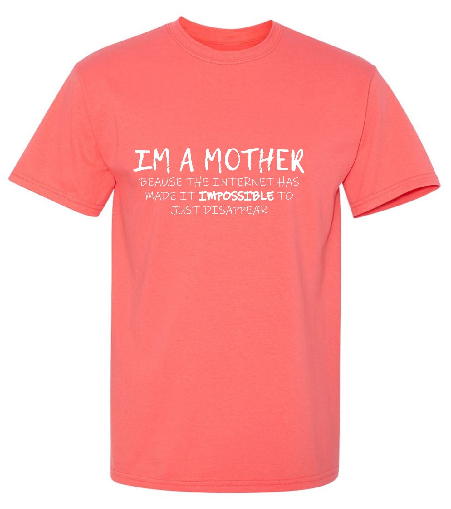 Funny T-Shirts design "I'm A Mother Because The Internet Has Made It Impossible To Just Disappear T-Shirt"