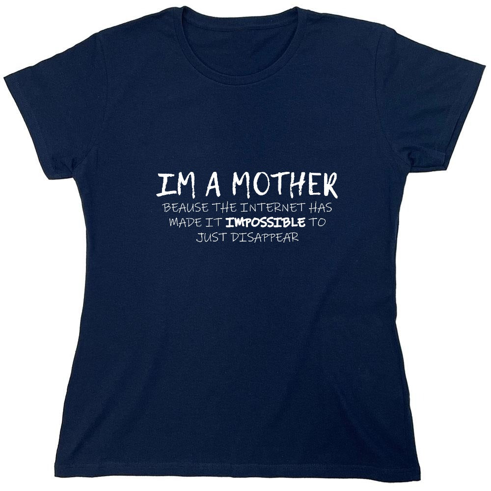 Funny T-Shirts design "I'm A Mother Because The Internet Has Made It Impossible To Just Disappear T-Shirt - Womens"