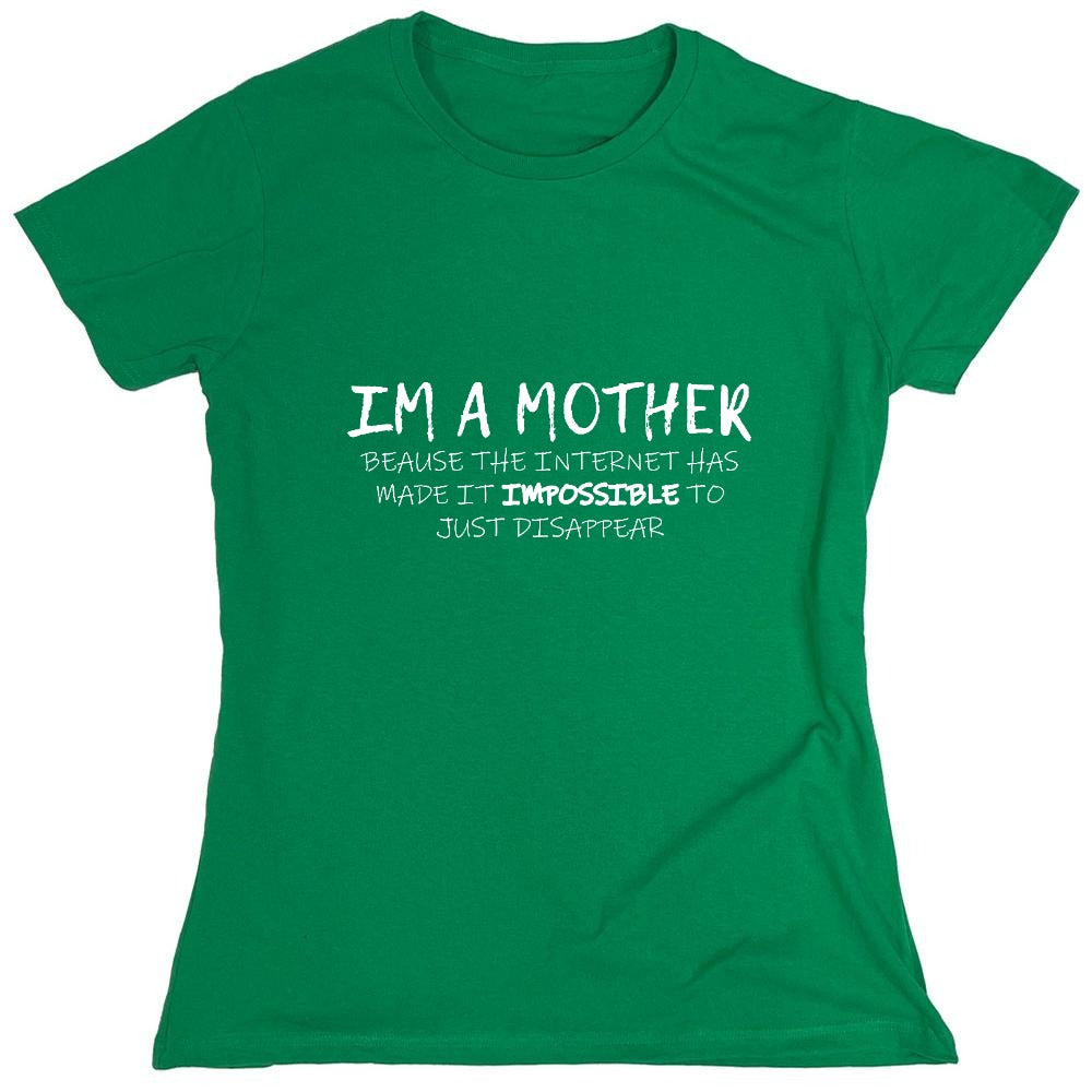 Funny T-Shirts design "I'm A Mother Because The Internet Has Made It Impossible To Just Disappear T-Shirt - Womens"