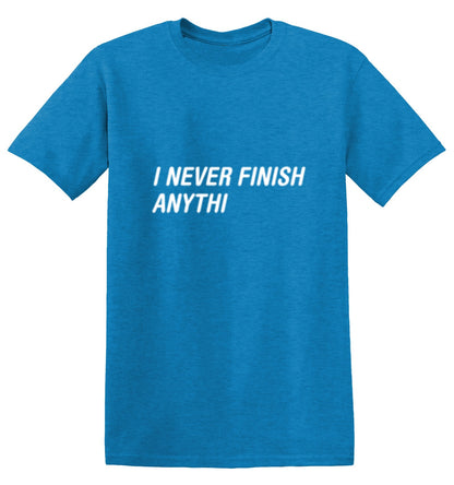 Funny T-Shirts design "I Never Finish Anythi Anything"