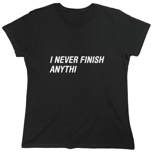 Funny T-Shirts design "I Never Finish Anythi Anything - Womens"