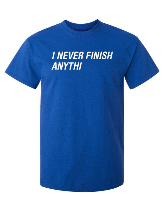 Funny T-Shirts design "I Never Finish Anythi Anything"
