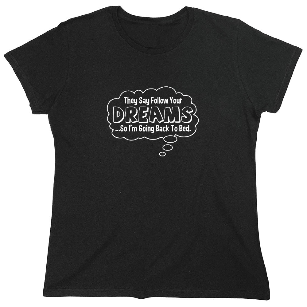 Funny T-Shirts design "They Say Follow Your Dreams So I'm Going Back To Bed - Womens"