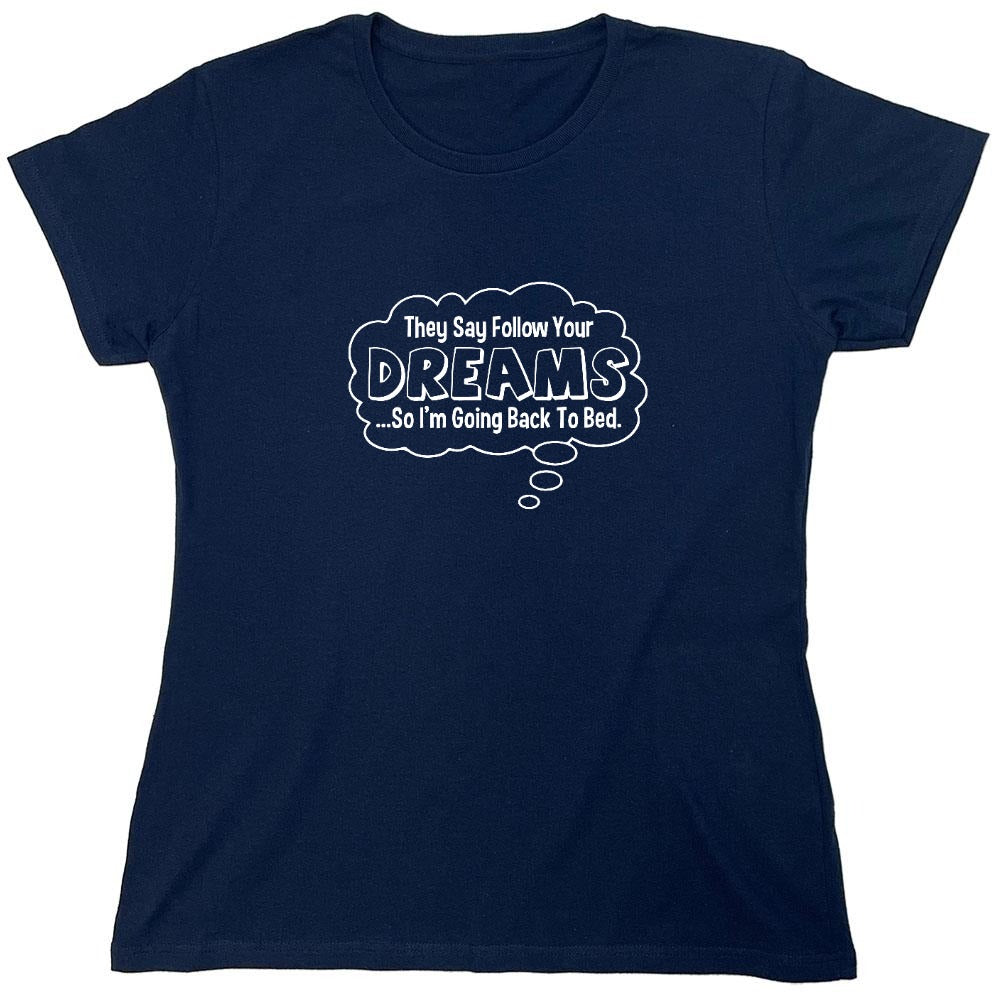 Funny T-Shirts design "They Say Follow Your Dreams So I'm Going Back To Bed - Womens"