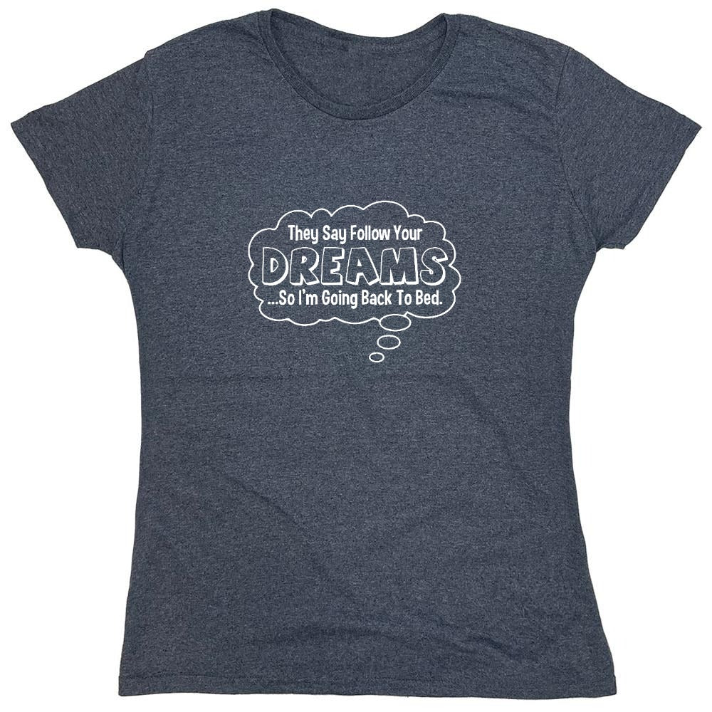 Funny T-Shirts design "They Say Follow Your Dreams So I'm Going Back To Bed - Womens"