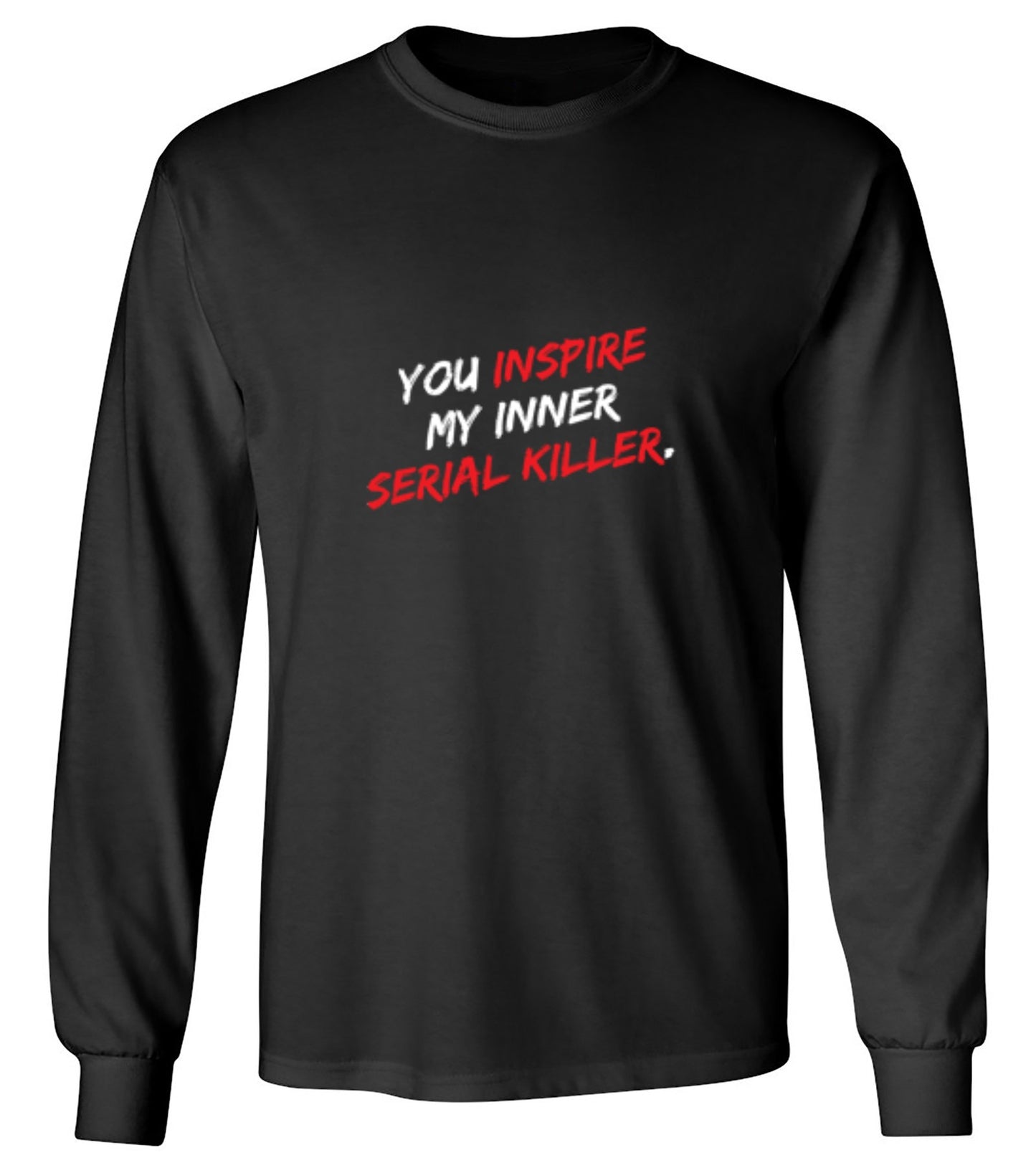 Funny T-Shirts design "You Inspire My Inner Serial Killer - Long Sleeve"