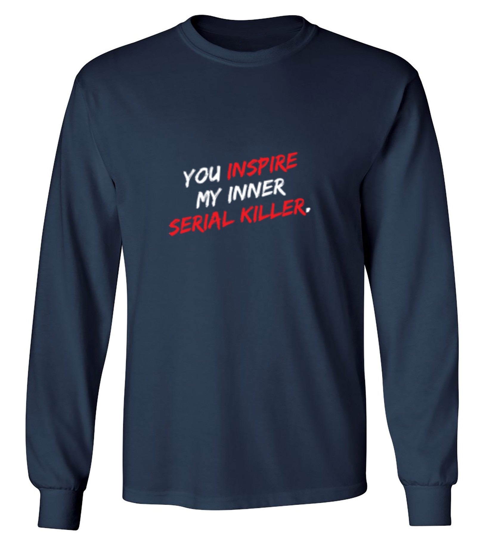 Funny T-Shirts design "You Inspire My Inner Serial Killer - Long Sleeve"