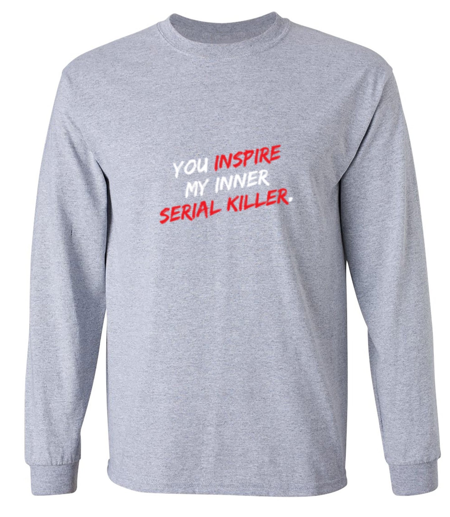 Funny T-Shirts design "You Inspire My Inner Serial Killer - Long Sleeve"