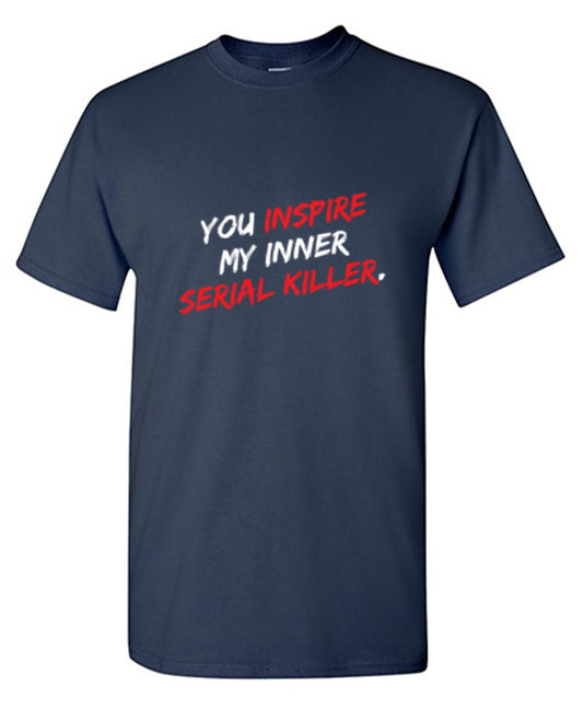 Funny T-Shirts design "You Inspire My Inner Serial Killer"