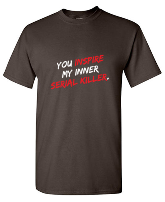 Funny T-Shirts design "You Inspire My Inner Serial Killer"