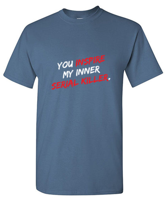 Funny T-Shirts design "You Inspire My Inner Serial Killer"