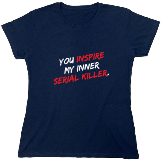 Funny T-Shirts design "You Inspire My Inner Serial Killer - Womens"