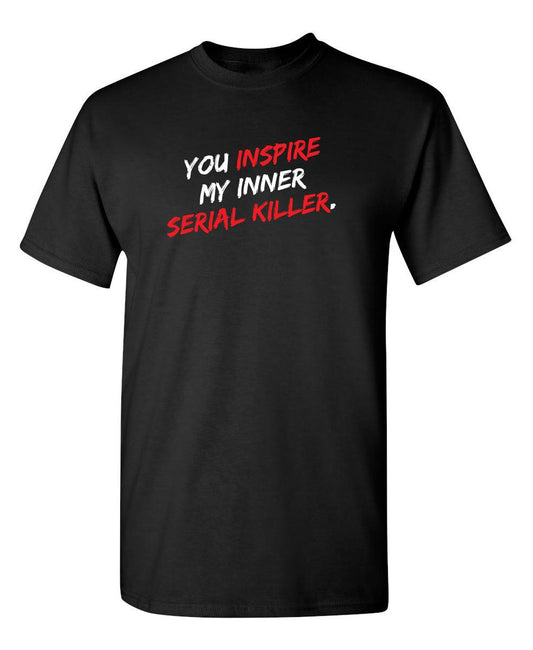 Funny T-Shirts design "You Inspire My Inner Serial Killer"