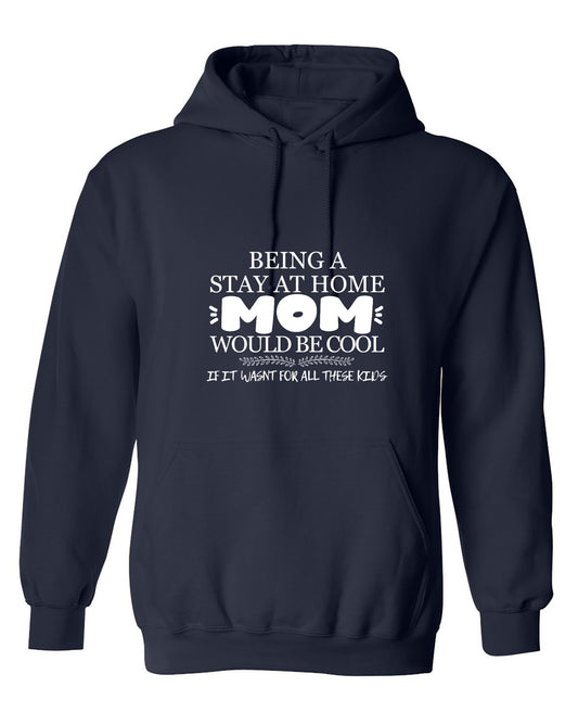 Funny T-Shirts design "Being A Stay At Home Mom Would Be Cool If It Wasn't For All These Kids T-Shirt - Hoodie"