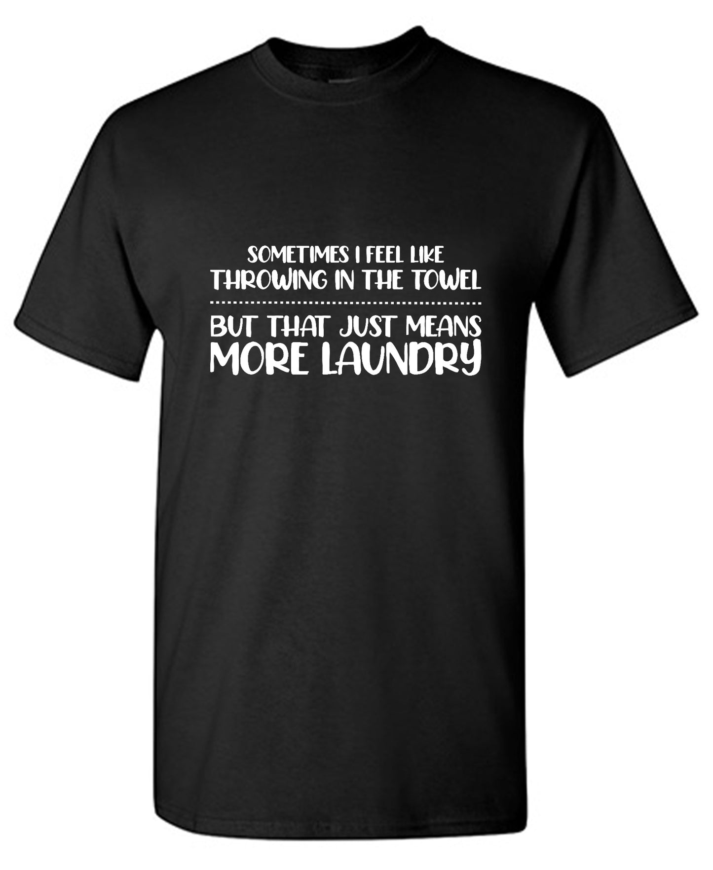 Funny T-Shirts design "Sometimes I Feel Like throwing in the Towel, But that just means More Laundry - Ring Spun Tee"
