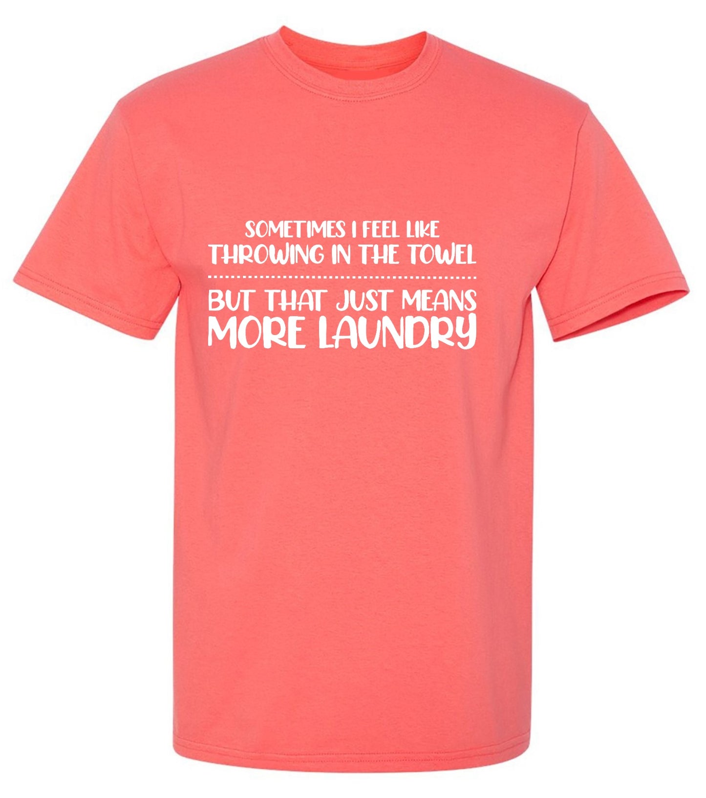 Funny T-Shirts design "Sometimes I Feel Like throwing in the Towel, But that just means More Laundry - Ring Spun Tee"