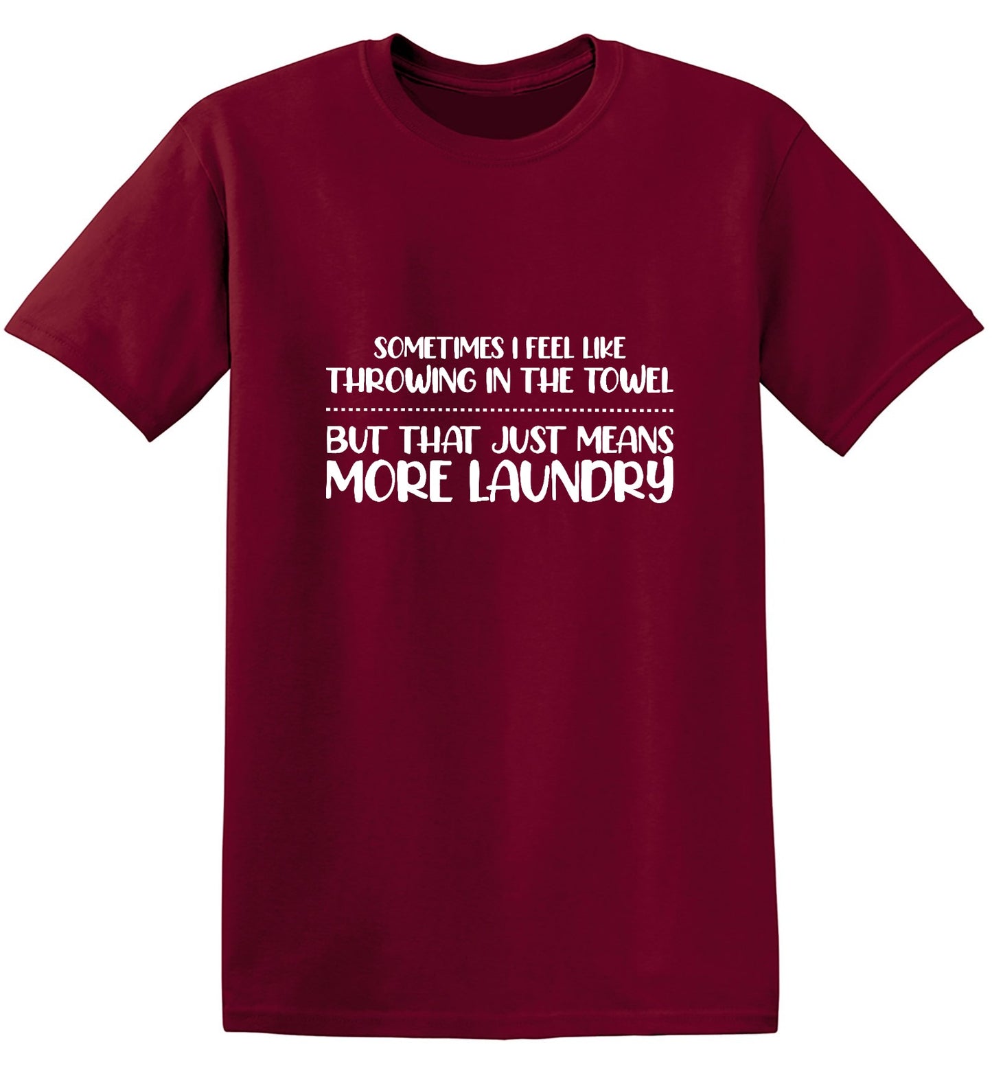 Funny T-Shirts design "Sometimes I Feel Like throwing in the Towel, But that just means More Laundry - Ring Spun Tee"