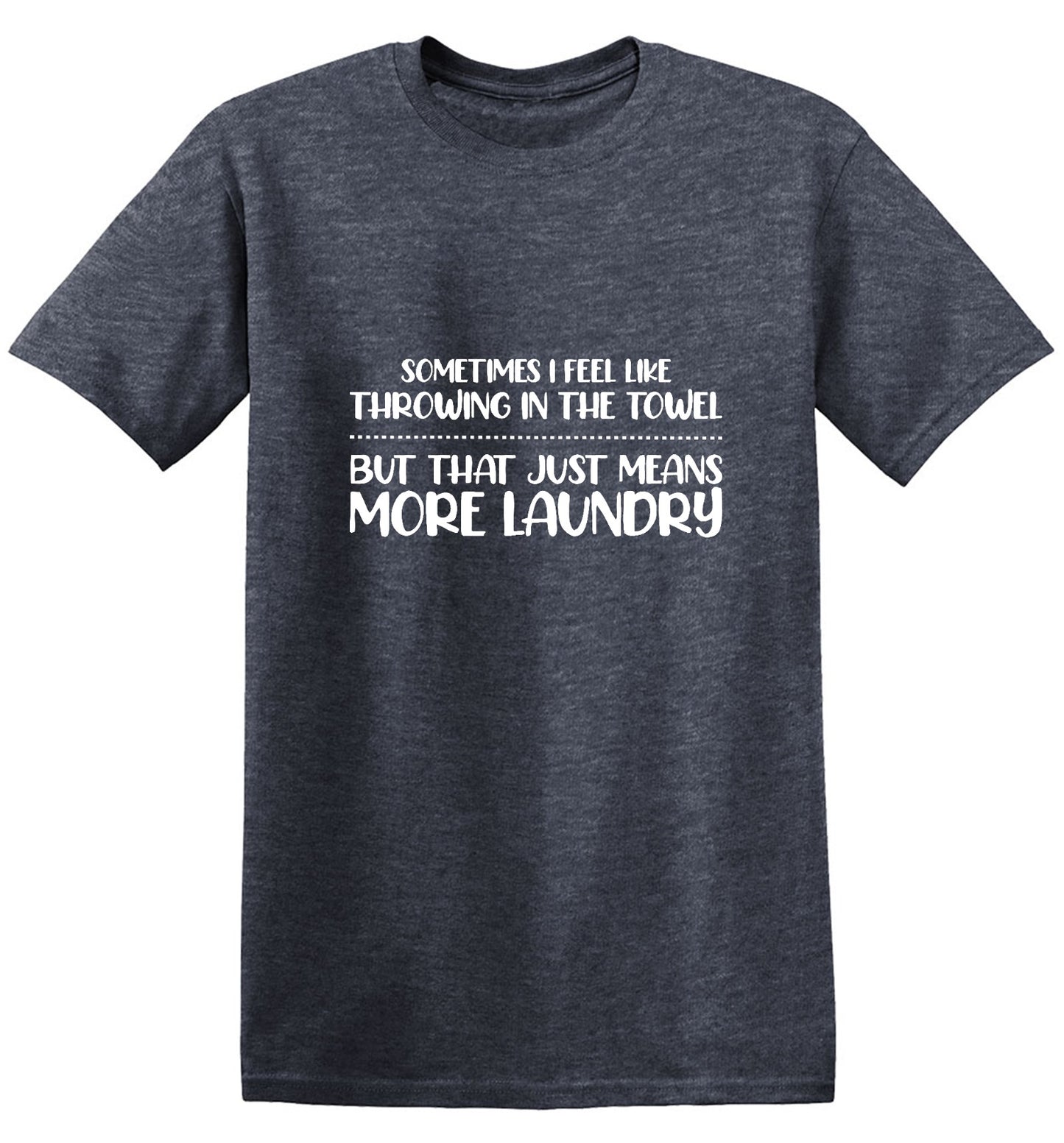 Funny T-Shirts design "Sometimes I Feel Like throwing in the Towel, But that just means More Laundry - Ring Spun Tee"
