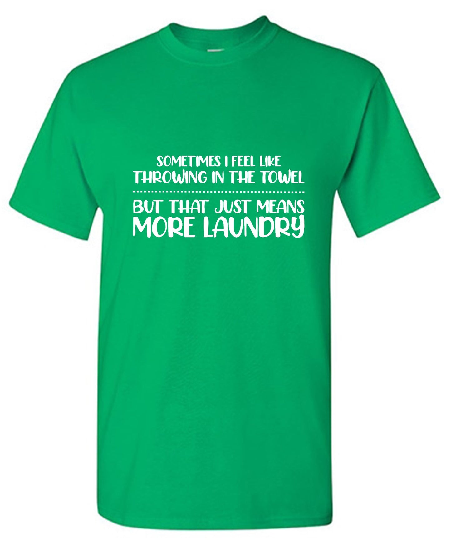 Funny T-Shirts design "Sometimes I Feel Like throwing in the Towel, But that just means More Laundry"