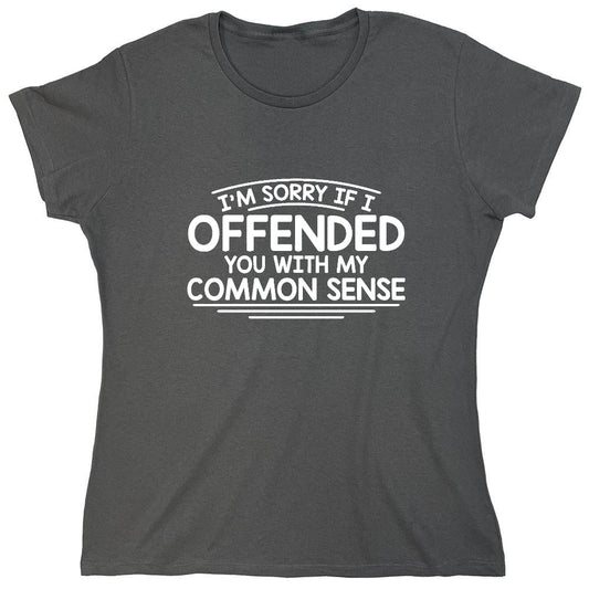 Funny T-Shirts design "I'm Sorry If I Offended You WIth My Common Sense - Womens"
